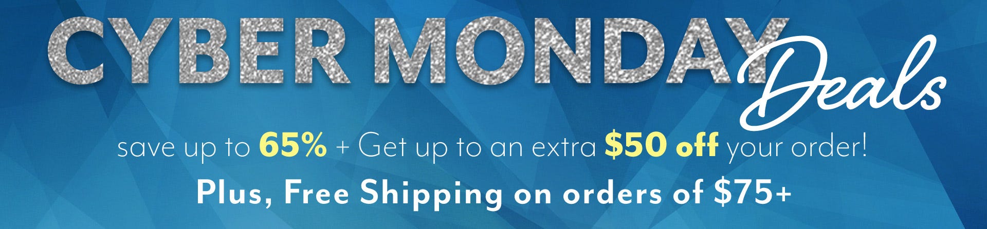 Cyber Monday Deals! Sale up to 65% off + Get up to an extra $50 off your order!